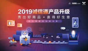 1688诚信通2019版全新(xīn)升级：六大招式打造新(xīn)营销矩阵下的商(shāng)品力！